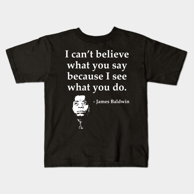 James Baldwin, I can’t believe what you say because I see what you do, Black History Kids T-Shirt by UrbanLifeApparel